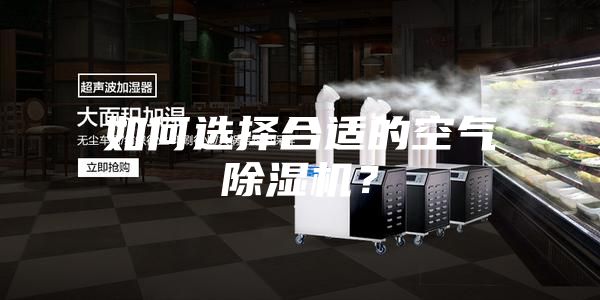 如何選擇合適的空氣除濕機(jī)？