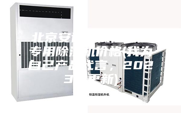 北京安詩曼低溫低濕專用除濕機價格(我為自己產品代言，2023已更新)