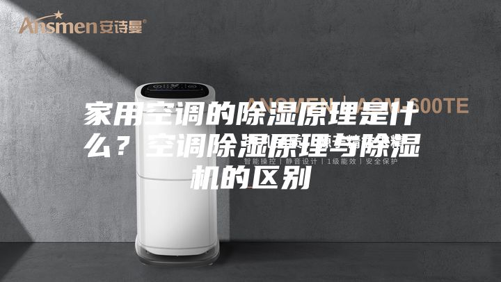 家用空調的除濕原理是什么?空調除濕原理與除濕機的區別