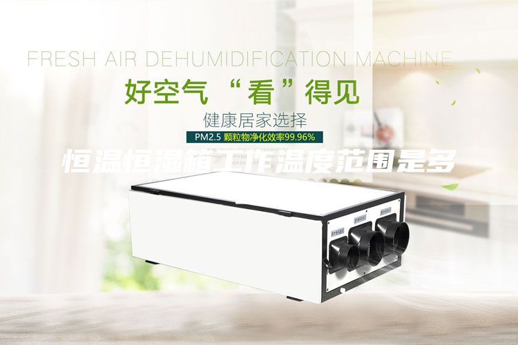 恒溫恒濕箱工作溫度范圍是多少？