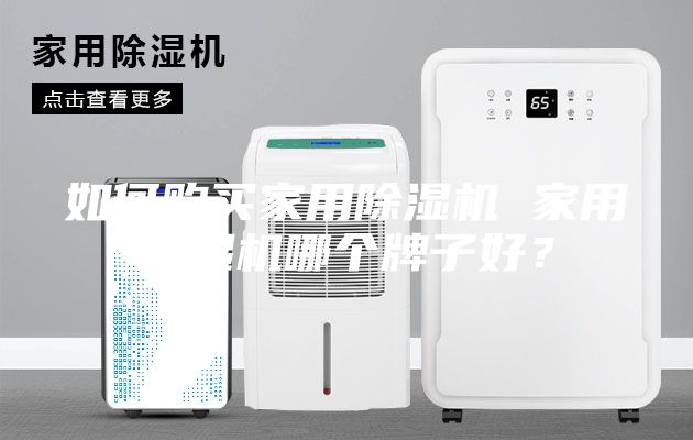 如何購買家用除濕機 家用除濕機哪個牌子好?