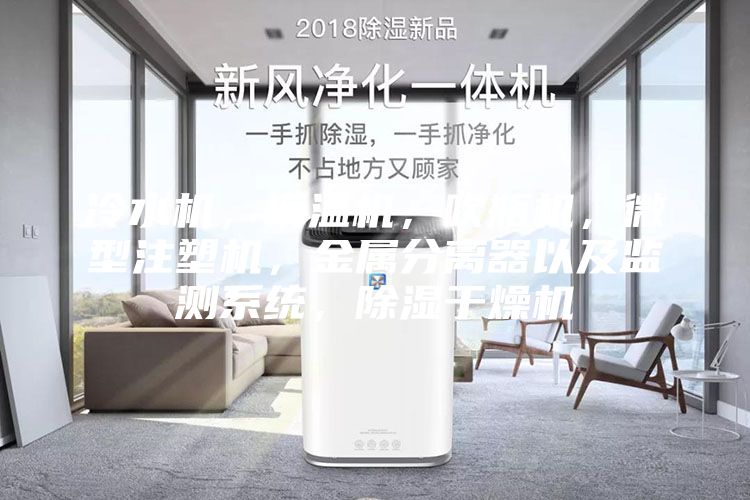 冷水機，模溫機，吹瓶機，微型注塑機，金屬分離器以及監測系統，除濕干燥機