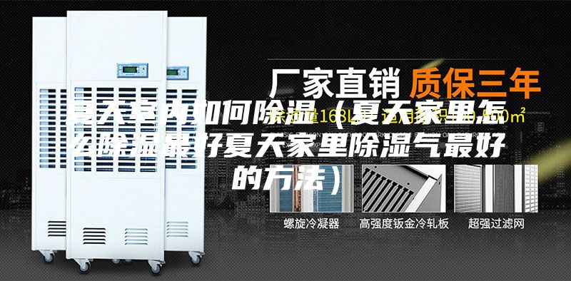 夏天室內如何除濕(夏天家里怎么除濕最好夏天家里除濕氣最好的方法)