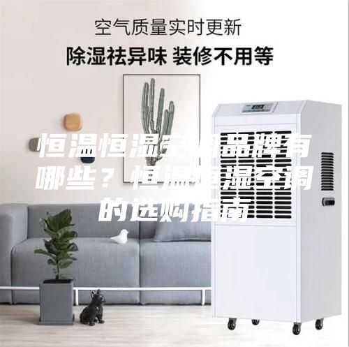 恒溫恒濕空調品牌有哪些？恒溫恒濕空調的選購指南