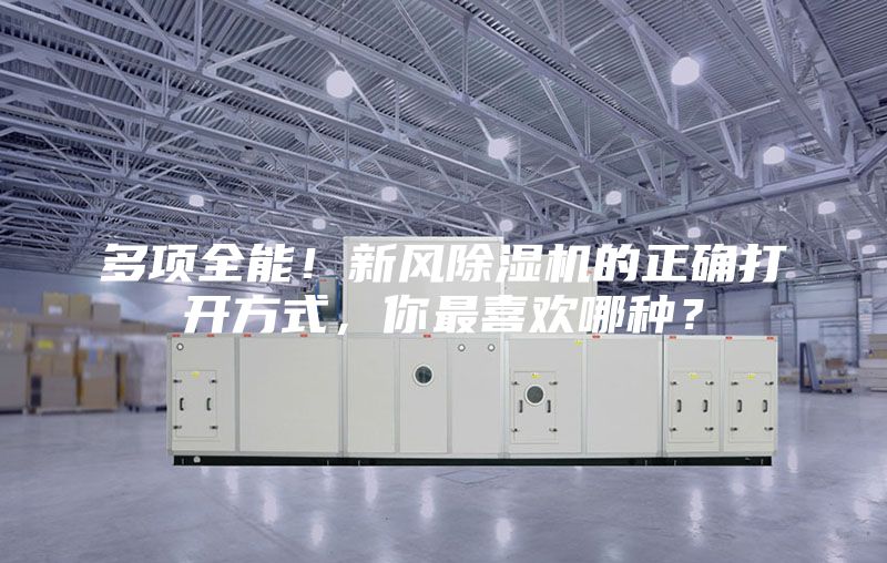 多項(xiàng)全能！新風(fēng)除濕機(jī)的正確打開方式，你最喜歡哪種？