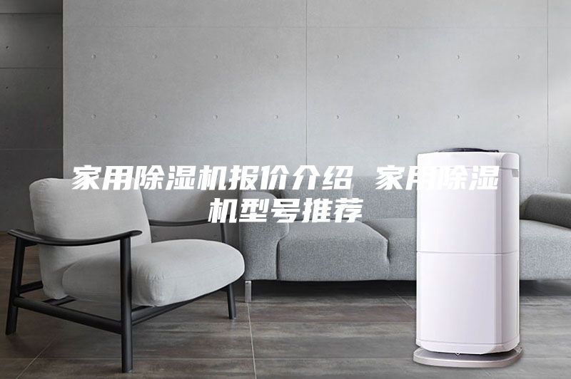 家用除濕機(jī)報(bào)價(jià)介紹 家用除濕機(jī)型號(hào)推薦