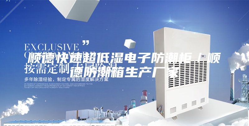 順德快速超低濕電子防潮柜/順德防潮箱生產廠家