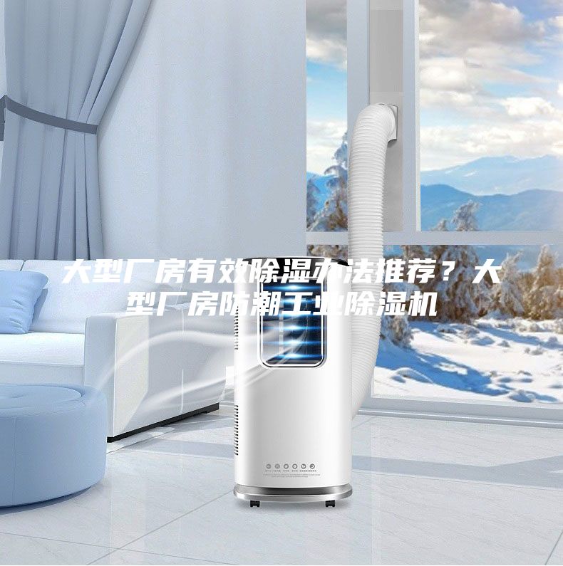 大型廠房有效除濕辦法推薦?大型廠房防潮工業(yè)除濕機