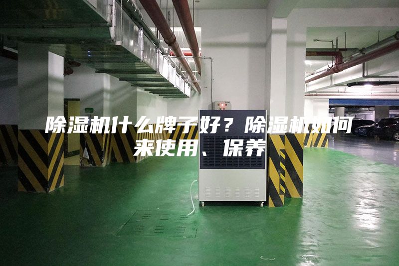 除濕機什么牌子好?除濕機如何來使用、保養(yǎng)