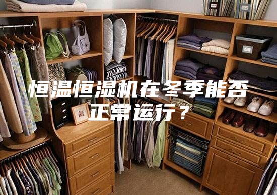 恒溫恒濕機在冬季能否正常運行?