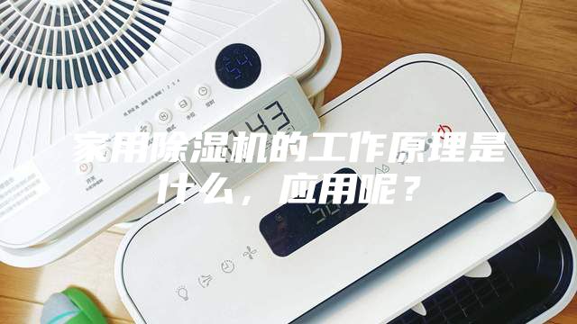 家用除濕機的工作原理是什么,應用呢?