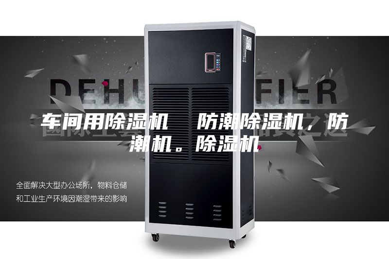 車間用除濕機 防潮除濕機,防潮機。除濕機