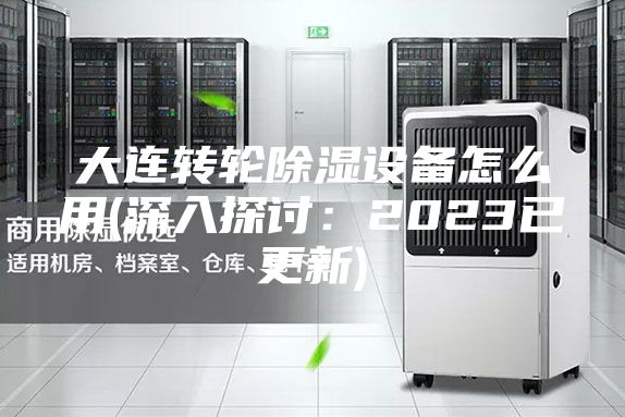 大連轉輪除濕設備怎么用(深入探討:2023已更新)