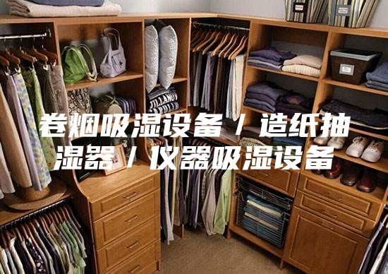 卷煙吸濕設備／造紙抽濕器／儀器吸濕設備