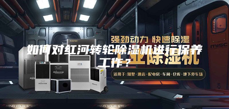 如何對紅河轉(zhuǎn)輪除濕機進行保養(yǎng)工作?