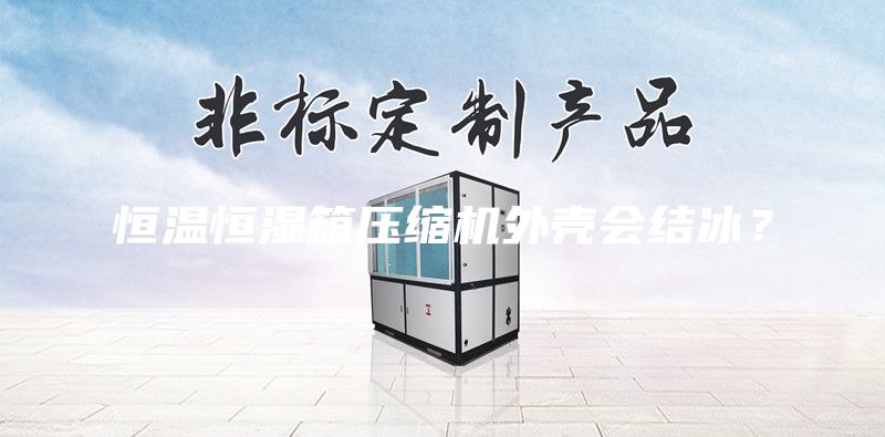 恒溫恒濕箱壓縮機外殼會結冰?