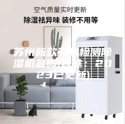 蘇州新款藥物檢測除濕機(jī)品牌(智選:2023已更新)