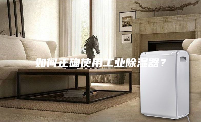 如何正確使用工業(yè)除濕器?