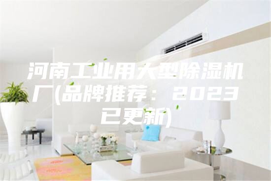 河南工業用大型除濕機廠(品牌推薦:2023已更新)