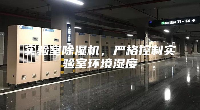 實驗室除濕機,嚴格控制實驗室環(huán)境濕度