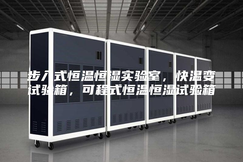 步入式恒溫恒濕實驗室,快溫變試驗箱,可程式恒溫恒濕試驗箱
