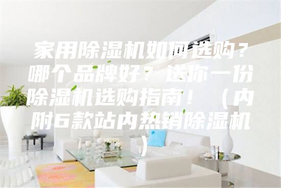 家用除濕機(jī)如何選購(gòu)?哪個(gè)品牌好?送你一份除濕機(jī)選購(gòu)指南!(內(nèi)附6款站內(nèi)熱銷(xiāo)除濕機(jī))