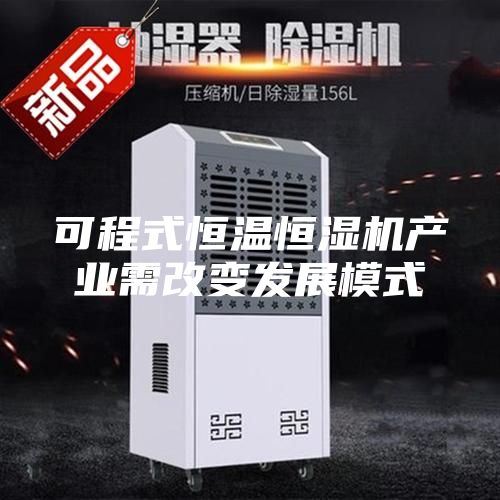 可程式恒溫恒濕機產(chǎn)業(yè)需改變發(fā)展模式