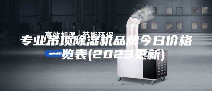 專業(yè)吊頂除濕機(jī)品牌今日價(jià)格一覽表(2023更新)