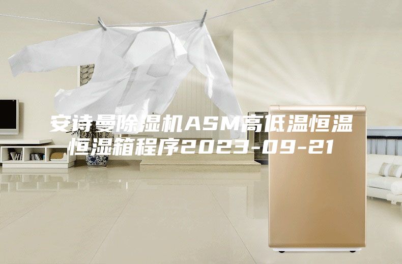 安詩曼除濕機(jī)ASM高低溫恒溫恒濕箱程序2023-09-21