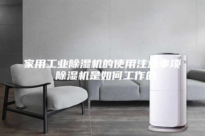 家用工業(yè)除濕機(jī)的使用注意事項(xiàng) 除濕機(jī)是如何工作的