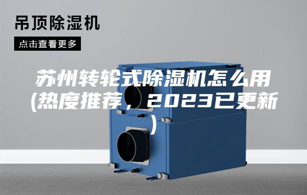 蘇州轉輪式除濕機怎么用(熱度推薦，2023已更新)