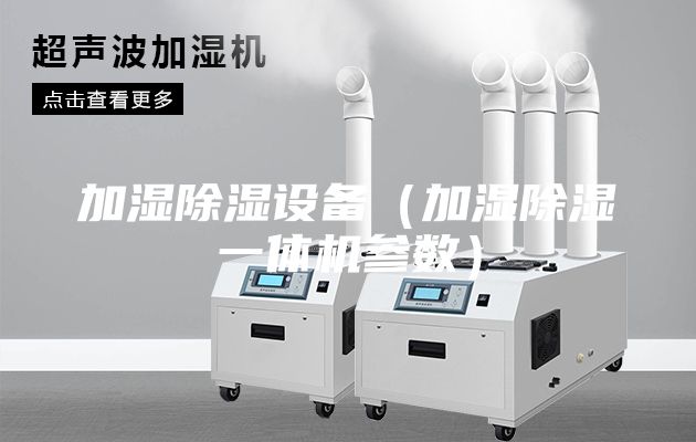 加濕除濕設備(加濕除濕一體機參數)
