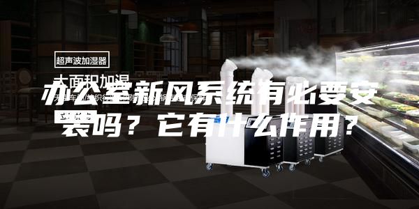 辦公室新風系統有必要安裝嗎?它有什么作用?