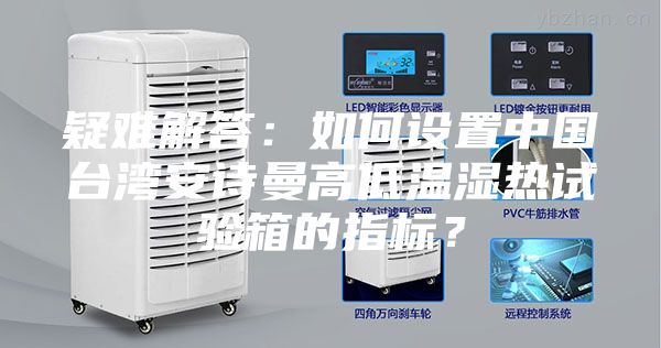 疑難解答：如何設置中國臺灣安詩曼高低溫濕熱試驗箱的指標？