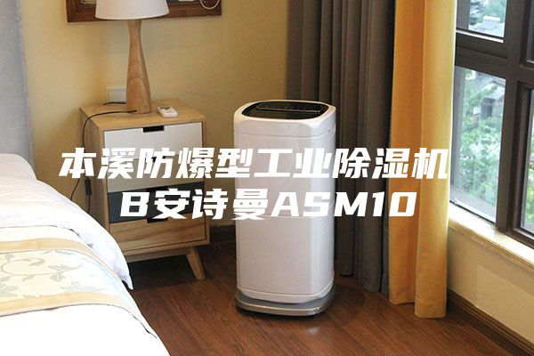 本溪防爆型工業除濕機 B安詩曼ASM10