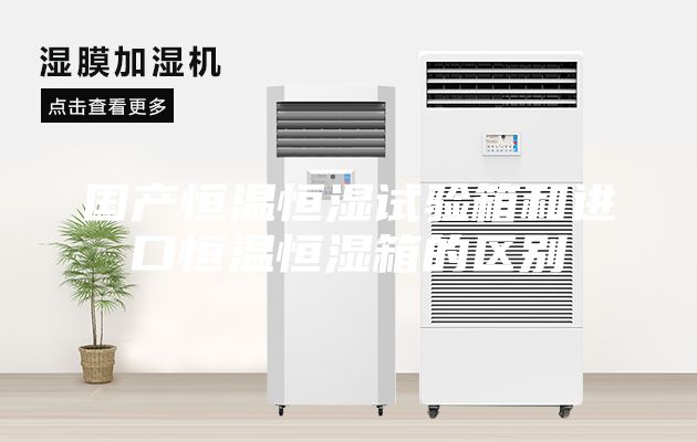 國產恒溫恒濕試驗箱和進口恒溫恒濕箱的區別