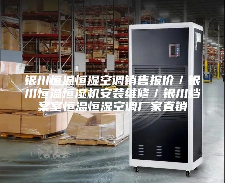 銀川恒溫恒濕空調(diào)銷售報(bào)價／銀川恒溫恒濕機(jī)安裝維修／銀川檔案室恒溫恒濕空調(diào)廠家直銷
