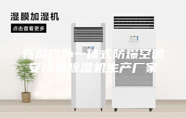 新風戶外一體式防爆空調安詩曼除濕機生產廠家