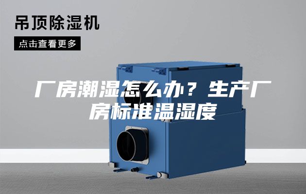 廠房潮濕怎么辦？生產(chǎn)廠房標準溫濕度