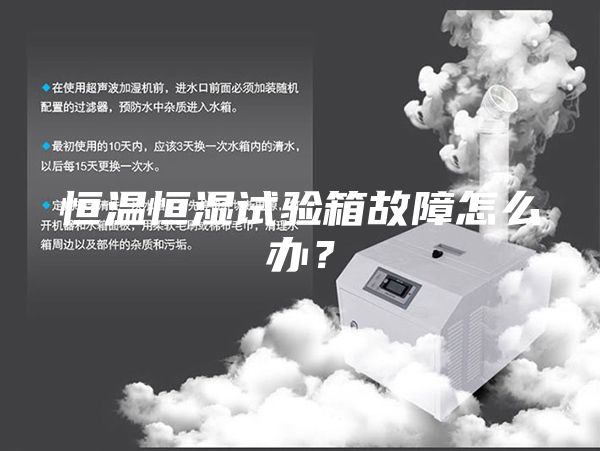 恒溫恒濕試驗箱故障怎么辦?