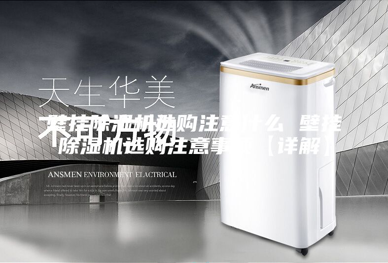 壁掛除濕機選購注意什么 壁掛除濕機選購注意事項【詳解】