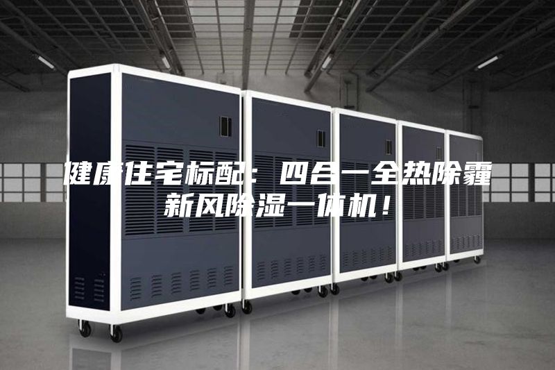 健康住宅標(biāo)配:四合一全熱除霾新風(fēng)除濕一體機(jī)!