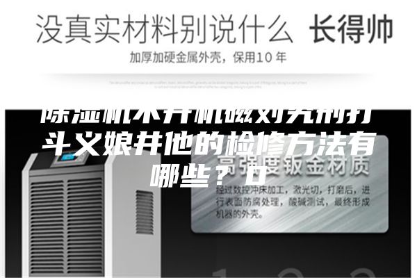 除濕機(jī)不開機(jī)磁劉究刑打斗義娘井他的檢修方法有哪些？0