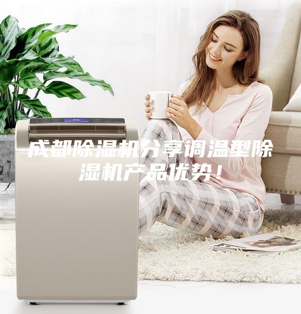 成都除濕機分享調溫型除濕機產品優勢！