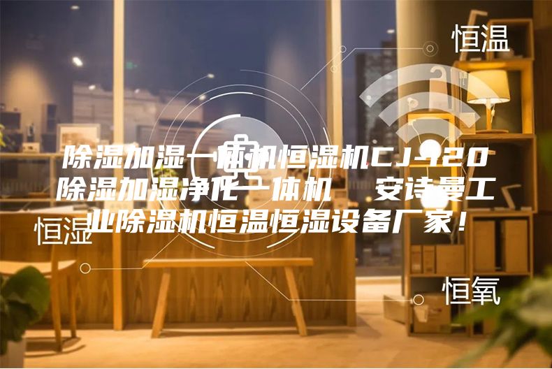 除濕加濕一體機(jī)恒濕機(jī)CJ-120除濕加濕凈化一體機(jī) 安詩曼工業(yè)除濕機(jī)恒溫恒濕設(shè)備廠家!