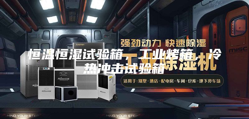 恒溫恒濕試驗箱,工業(yè)烤箱,冷熱沖擊試驗箱