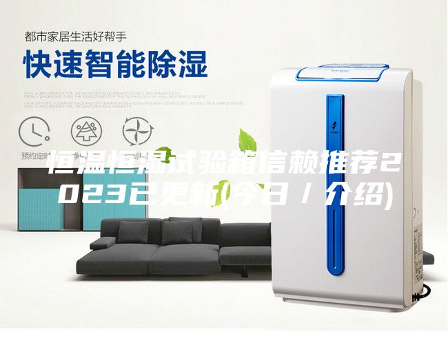 恒溫恒濕試驗箱信賴推薦2023已更新(今日／介紹)