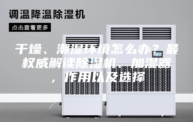 干燥、潮濕環境怎么辦？最權威解讀除濕機、加濕器，作用以及選擇