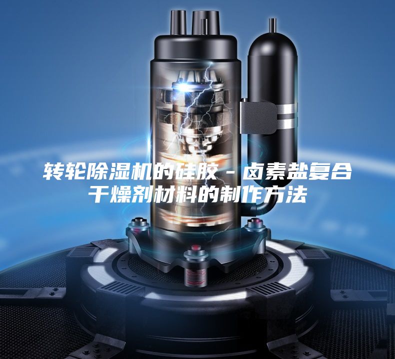 轉(zhuǎn)輪除濕機(jī)的硅膠－鹵素鹽復(fù)合干燥劑材料的制作方法