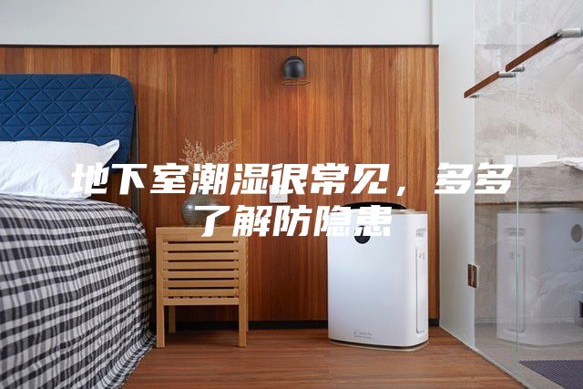 地下室潮濕很常見(jiàn)，多多了解防隱患